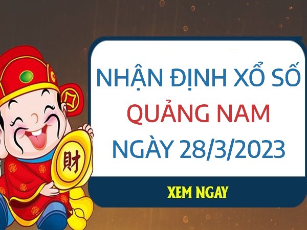 Nhận định xổ số Quảng Nam ngày 28/3/2023 thứ 3 hôm nay