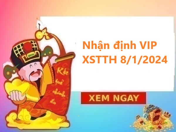 Nhận định VIP XSTTH 8/1/2024