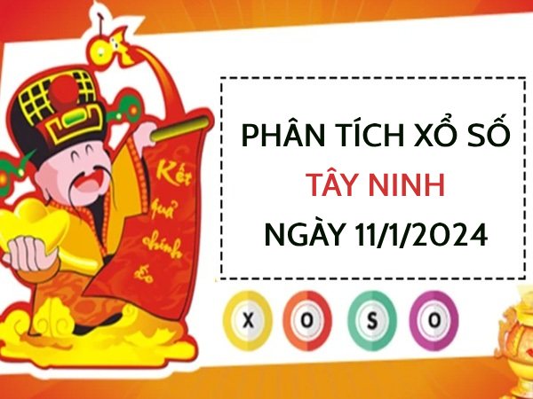 Phân tích xổ số Tây Ninh ngày 11/1/2024 thứ 5 hôm nay